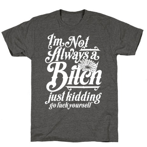 I'm Not Always A Bitch ( Just Kidding ) Unisex Triblend Tee
